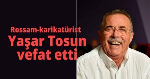Ressam-karikatürist Yaşar Tosun vefat etti