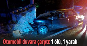 Otomobil yoldan çıkıp duvara çarptı: 1 ölü, 1 yaralı