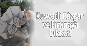 Kuvvetli Rüzgâr ve Fırtınaya Dikkat!
