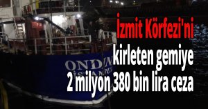 İzmit Körfezi'ni kirleten gemiye 2 milyon 380 bin lira ceza
