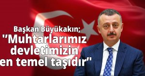    Başkan Büyükakın; 'Muhtarlarımız devletimizin en temel taşıdır'