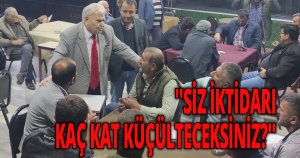 ''SİZ İKTİDARI KAÇ KAT KÜÇÜLTECEKSİNİZ?''
