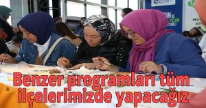 Benzer programları tüm ilçelerimizde yapacağız