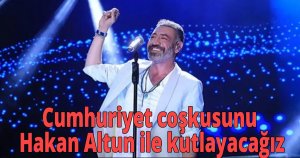 Cumhuriyet coşkusunu Hakan Altun ile kutlayacağız