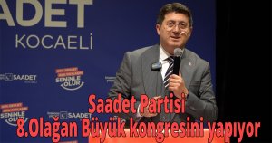 Saadet Partisi 8.Olağan Büyük kongresini yapıyor