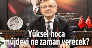 Yüksel hoca müjdeyi ne zaman verecek?