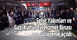 Şehit Yakınları ve Gazi Kültür Evi Hizmet Binası törenle açıldı