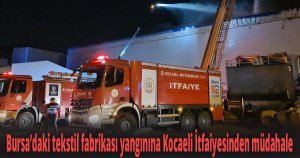 Bursa’daki tekstil fabrikası yangınına Kocaeli İtfaiyesinden müdahale