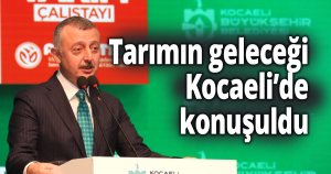 Tarımın geleceği Kocaeli’de konuşuldu