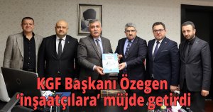 KOTO, KGF Başkanı Özegen’den ‘inşaatçılara’ müjde getirdi