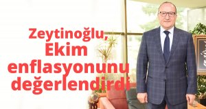 Zeytinoğlu, ekim enflasyonunu değerlendirdi