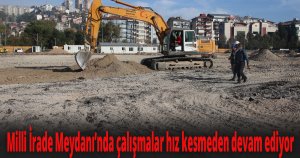 Milli İrade Meydanı’nda çalışmalar hız kesmeden devam ediyor