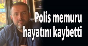 Polis memuru hayatını kaybetti