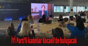 İYİ Parti’li kadınlar Kocaeli’de buluşacak