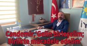 Candemir,'Gelin birleşelim;Birlikte mücadele edelim'