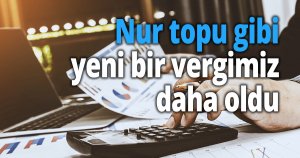 Nur topu gibi yeni bir vergimiz daha oldu