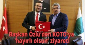 Başkan Özlü’den  KOTO’ya ‘hayırlı olsun’ ziyareti