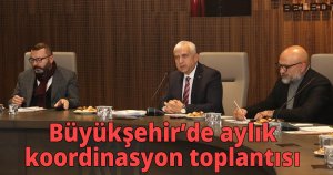  Büyükşehir’de aylık koordinasyon toplantısı