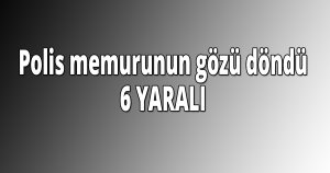 Polis memurunun gözü döndü