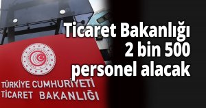 Ticaret Bakanlığı 2 bin 500 personel alacak