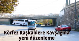  Körfez Kaşkaldere Kavşağına yeni düzenleme