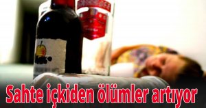 Sahte içkiden ölümler artıyor