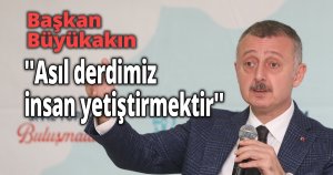 Başkan Büyükakın ''Asıl derdimiz insan yetiştirmektir''