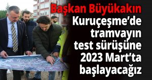 Kuruçeşme’de tramvayın test sürüşüne 2023 Mart’ta başlayacak