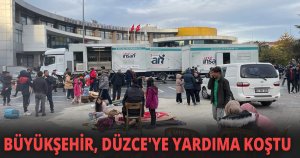 BÜYÜKŞEHİR, DÜZCE'YE YARDIMA KOŞTU