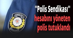 ''Polis Sendikası'' hesabını yöneten polis tutuklandı