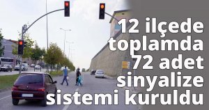 12 ilçede toplamda 72 adet sinyalize sistem kuruldu
