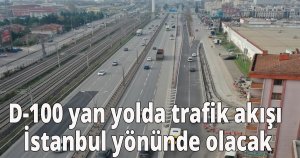 D-100 yan yolda trafik akışı İstanbul yönünde olacak