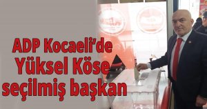 ADP Kocaeli’de Yüksel Köse seçilmiş başkan