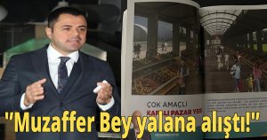 'Muzaffer Bey yalana alıştı!'