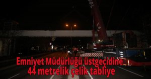 Emniyet Müdürlüğü üstgeçidine  44 metrelik çelik tabliye