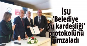 İSU'Belediye Su kardeşliği'protokolünü imzaladı