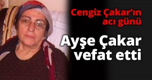 Cengiz Çakar’ın acı günü