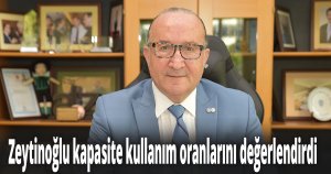 KSO Başkanı Zeytinoğlu kapasite kullanım oranlarını değerlendirdi