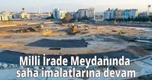 Milli İrade Meydanında saha imalatlarına devam