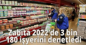 Zabıta  2022’de  3 bin 180 işyerini denetledi
