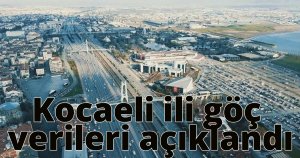 Kocaeli ili göç verileri açıklandı