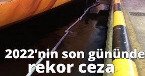    2022’nin son gününde rekor ceza