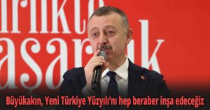 Başkan Büyükakın, Yeni Türkiye Yüzyılı’nı hep beraber inşa edeceğiz