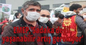 EMEP, 'Sadaka değil, yaşanabilir artış gerekiyor'
