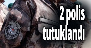2 polis tutuklandı