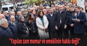 ''Yapılan zam memur ve emeklinin hakkı değil''