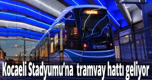 Kocaeli Stadyumu’na  tramvay hattı geliyor