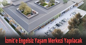  İzmit'e Engelsiz Yaşam Merkezi Yapılacak