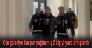 Oto galeriye kurşun yağdırmış 2 kişiyi yaralamışlardı