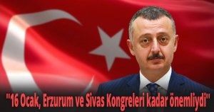 ''16 Ocak, Erzurum ve Sivas Kongreleri kadar önemliydi''